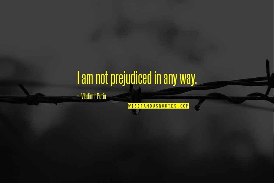 Sean Young Blade Runner Quotes By Vladimir Putin: I am not prejudiced in any way. Sean Young Blade Runner Quotes By Vladimir Putin: I am not prejudiced in any way.