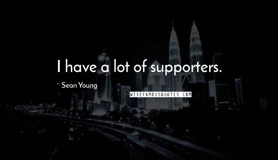 Sean Young quotes: I have a lot of supporters.