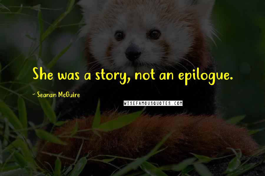 Seanan McGuire quotes: She was a story, not an epilogue.