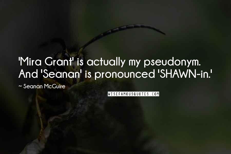 Seanan McGuire quotes: 'Mira Grant' is actually my pseudonym. And 'Seanan' is pronounced 'SHAWN-in.'