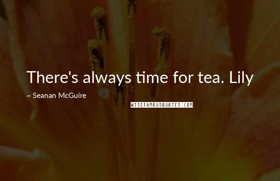 Seanan McGuire quotes: There's always time for tea. Lily