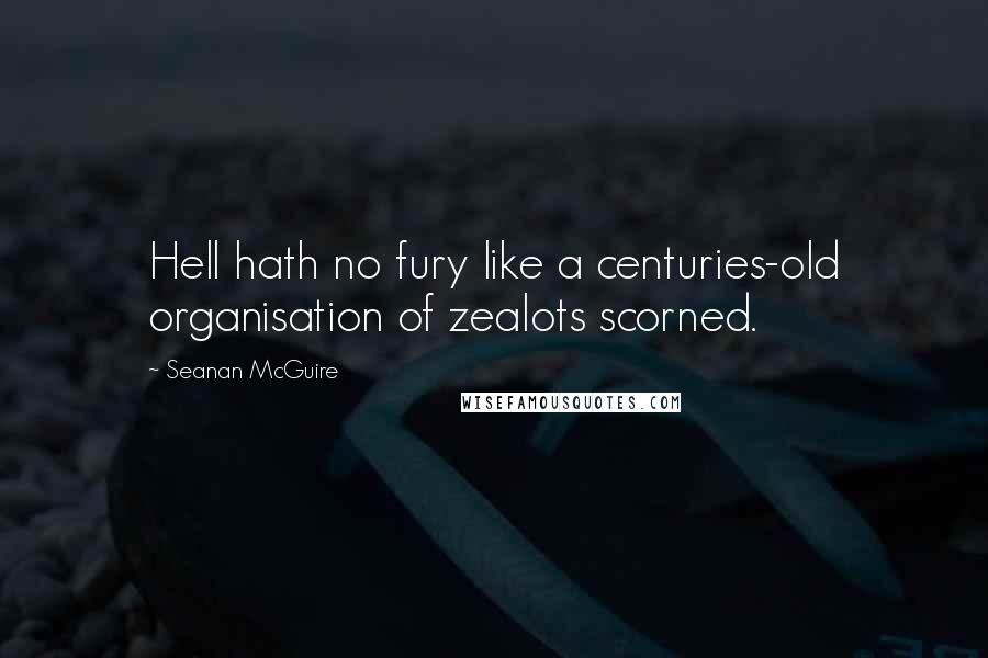 Seanan McGuire quotes: Hell hath no fury like a centuries-old organisation of zealots scorned.