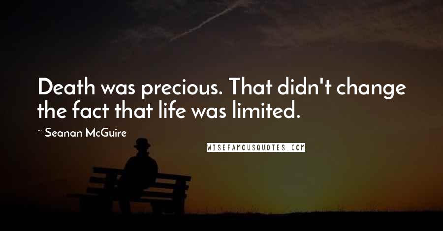 Seanan McGuire quotes: Death was precious. That didn't change the fact that life was limited.