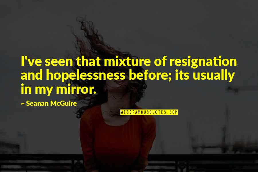 Seanan Mcguire Quotes By Seanan McGuire: I've seen that mixture of resignation and hopelessness Seanan Mcguire Quotes By Seanan McGuire: I've seen that mixture of resignation and hopelessness