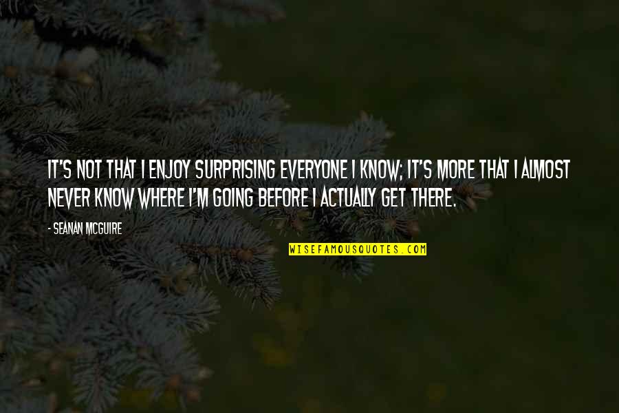 Seanan Mcguire Quotes By Seanan McGuire: It's not that I enjoy surprising everyone I Seanan Mcguire Quotes By Seanan McGuire: It's not that I enjoy surprising everyone I
