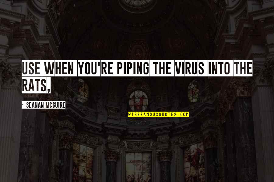 Seanan Mcguire Quotes By Seanan McGuire: Use when you're piping the virus into the