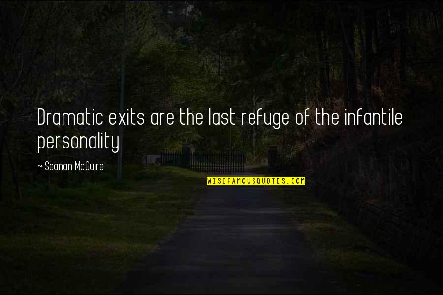 Seanan Mcguire Quotes By Seanan McGuire: Dramatic exits are the last refuge of the Seanan Mcguire Quotes By Seanan McGuire: Dramatic exits are the last refuge of the