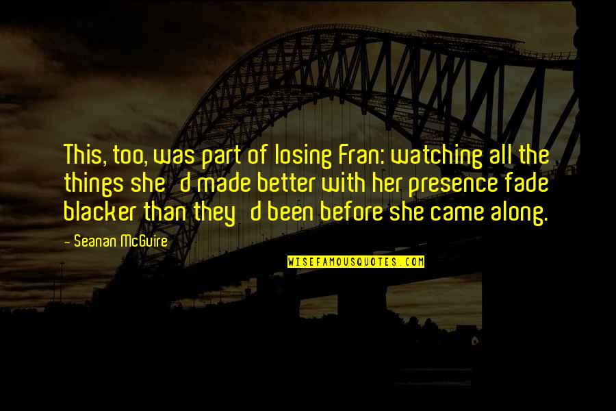 Seanan Mcguire Quotes By Seanan McGuire: This, too, was part of losing Fran: watching Seanan Mcguire Quotes By Seanan McGuire: This, too, was part of losing Fran: watching
