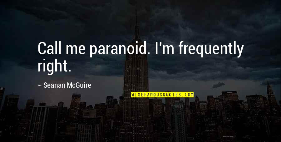 Seanan Mcguire Quotes By Seanan McGuire: Call me paranoid. I'm frequently right. Seanan Mcguire Quotes By Seanan McGuire: Call me paranoid. I'm frequently right.