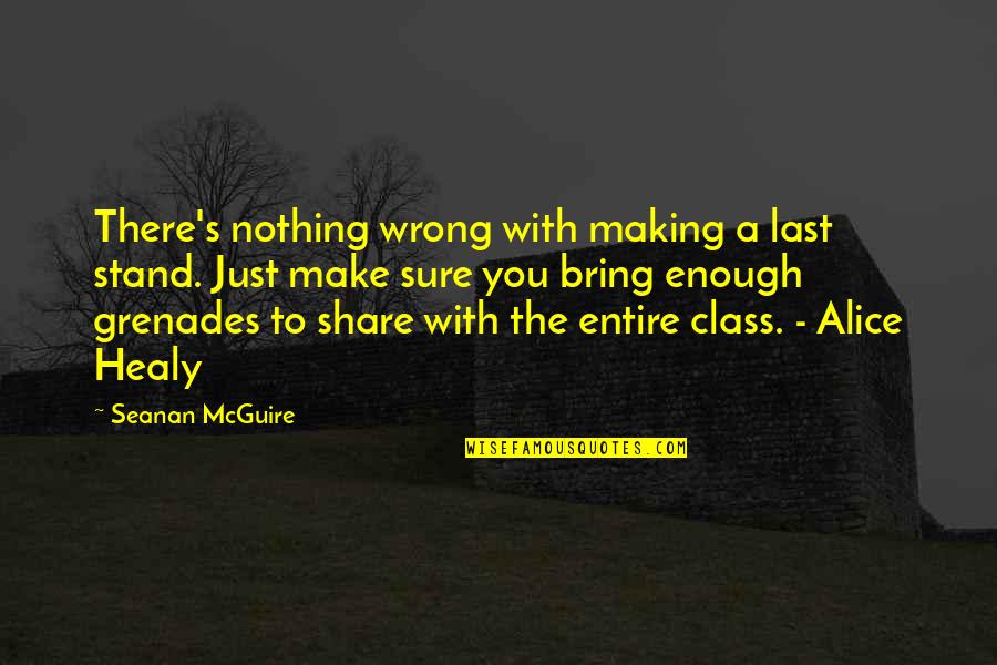 Seanan Mcguire Quotes By Seanan McGuire: There's nothing wrong with making a last stand. Seanan Mcguire Quotes By Seanan McGuire: There's nothing wrong with making a last stand.