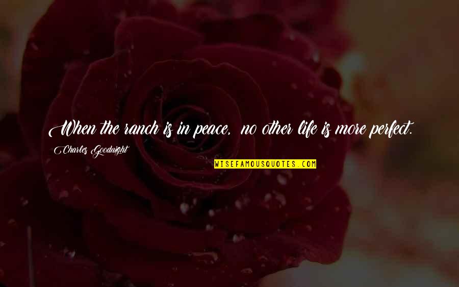Seanbaby Worst Games Quotes By Charles Goodnight: When the ranch is in peace, no other
