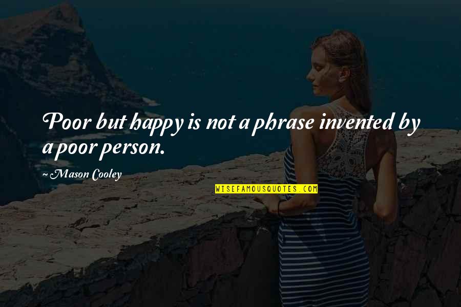 Seanchan Quotes By Mason Cooley: Poor but happy is not a phrase invented