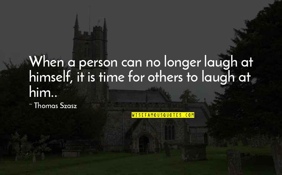 Seanchan Quotes By Thomas Szasz: When a person can no longer laugh at
