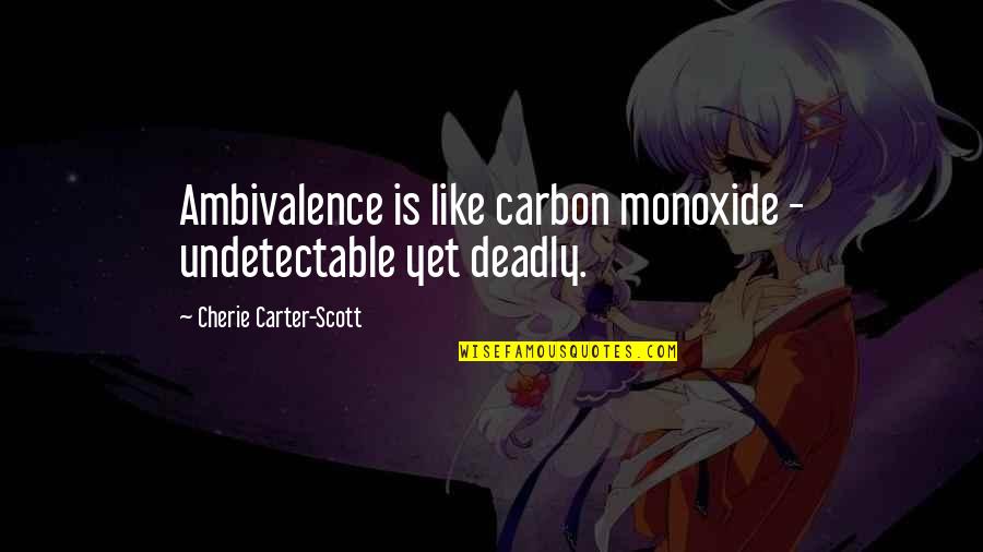 Seanette Taylor Quotes By Cherie Carter-Scott: Ambivalence is like carbon monoxide - undetectable yet