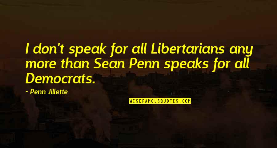 Sean'll Quotes By Penn Jillette: I don't speak for all Libertarians any more