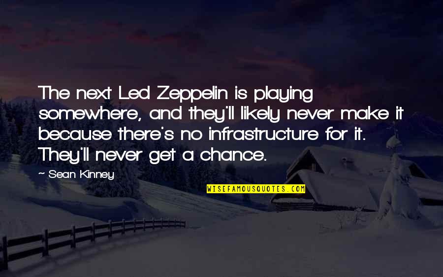 Sean'll Quotes By Sean Kinney: The next Led Zeppelin is playing somewhere, and