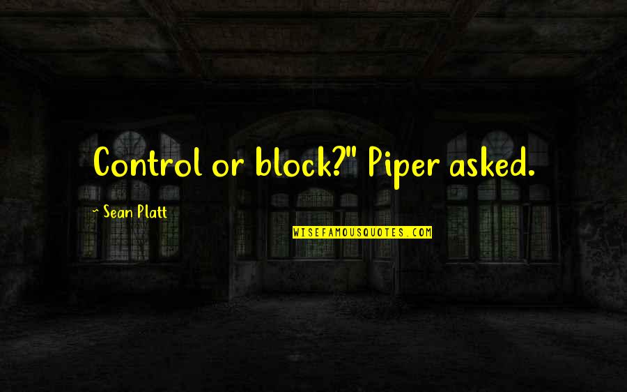 Sean'll Quotes By Sean Platt: Control or block?" Piper asked.