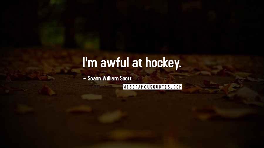 Seann William Scott quotes: I'm awful at hockey.