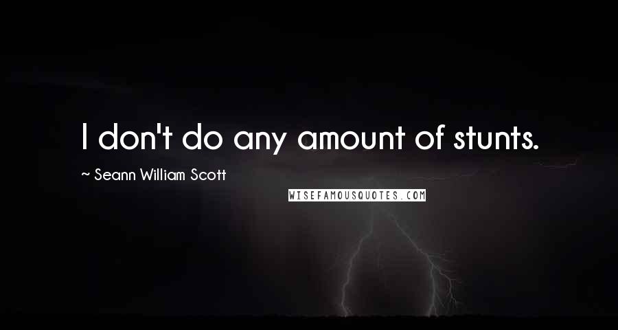 Seann William Scott quotes: I don't do any amount of stunts.