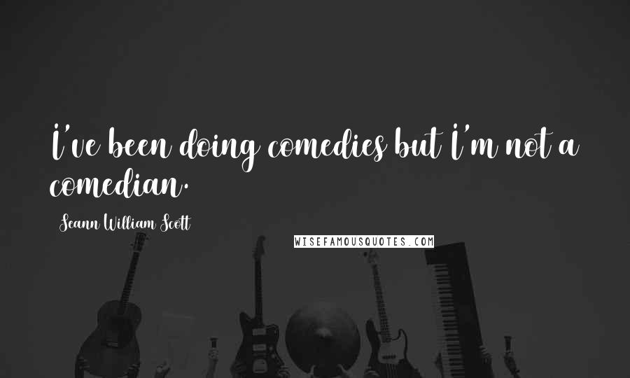 Seann William Scott quotes: I've been doing comedies but I'm not a comedian.