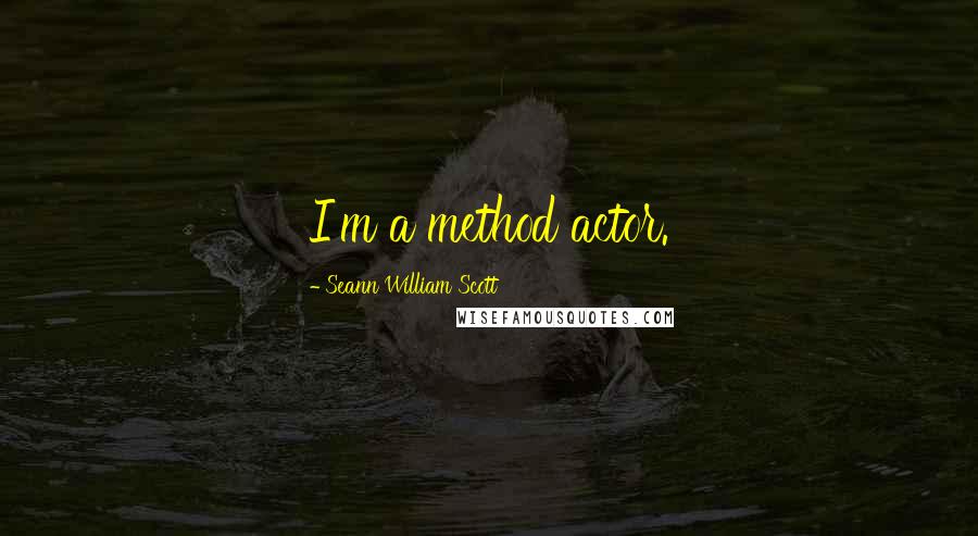 Seann William Scott quotes: I'm a method actor.