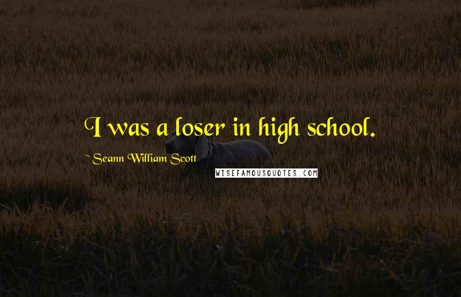 Seann William Scott quotes: I was a loser in high school.