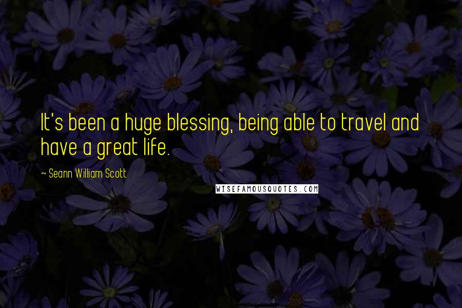 Seann William Scott quotes: It's been a huge blessing, being able to travel and have a great life.