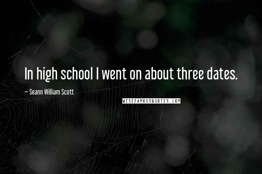 Seann William Scott quotes: In high school I went on about three dates.