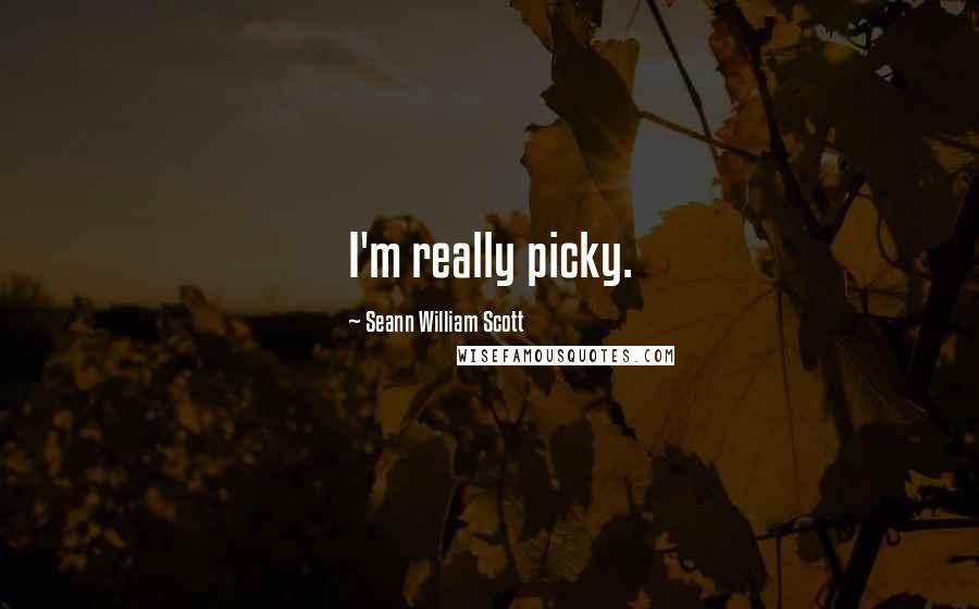 Seann William Scott quotes: I'm really picky.