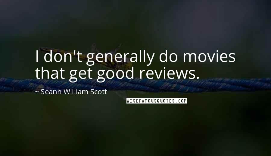 Seann William Scott quotes: I don't generally do movies that get good reviews.