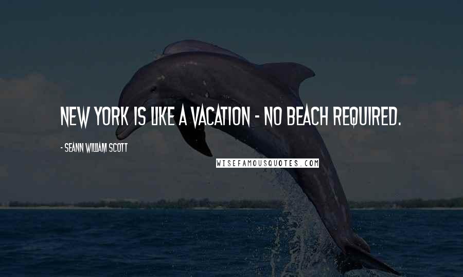Seann William Scott quotes: New York is like a vacation - no beach required.