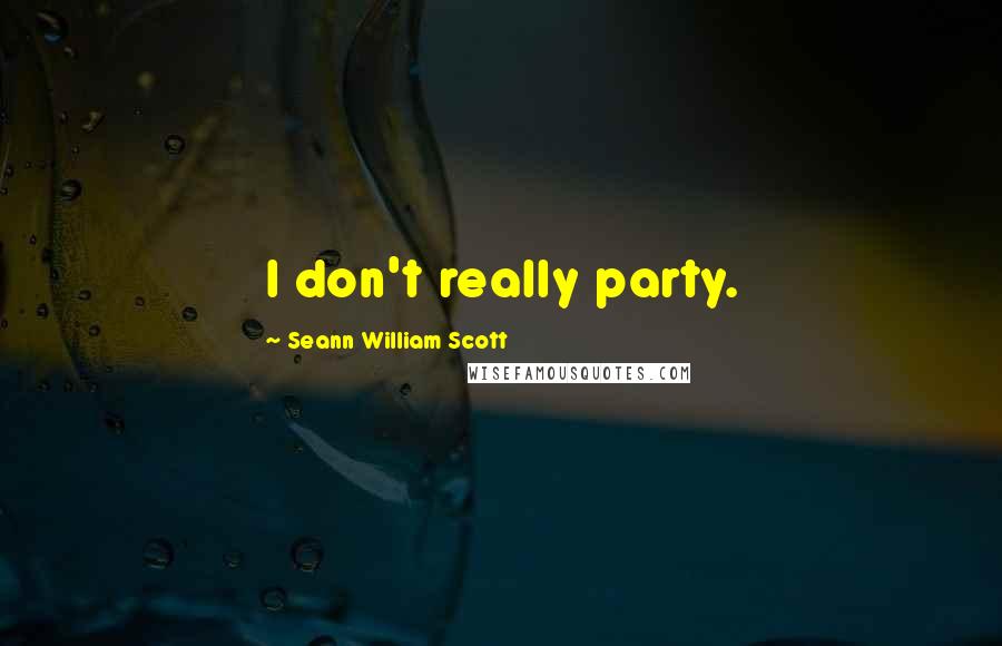 Seann William Scott quotes: I don't really party.