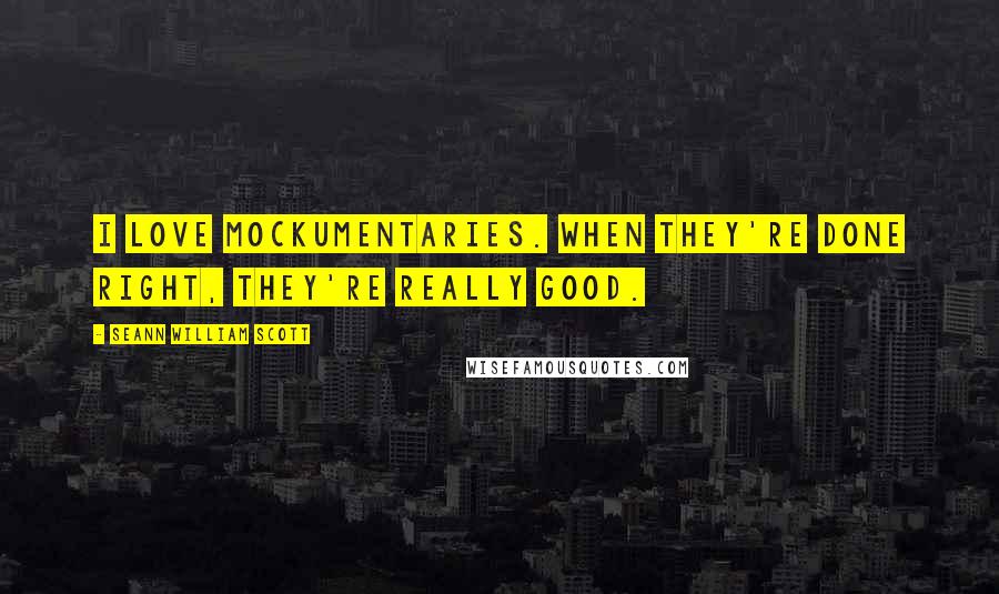 Seann William Scott quotes: I love mockumentaries. When they're done right, they're really good.