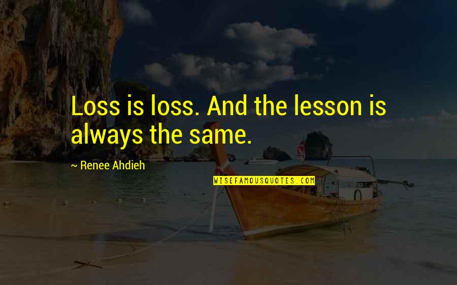 Seapower Quotes By Renee Ahdieh: Loss is loss. And the lesson is always