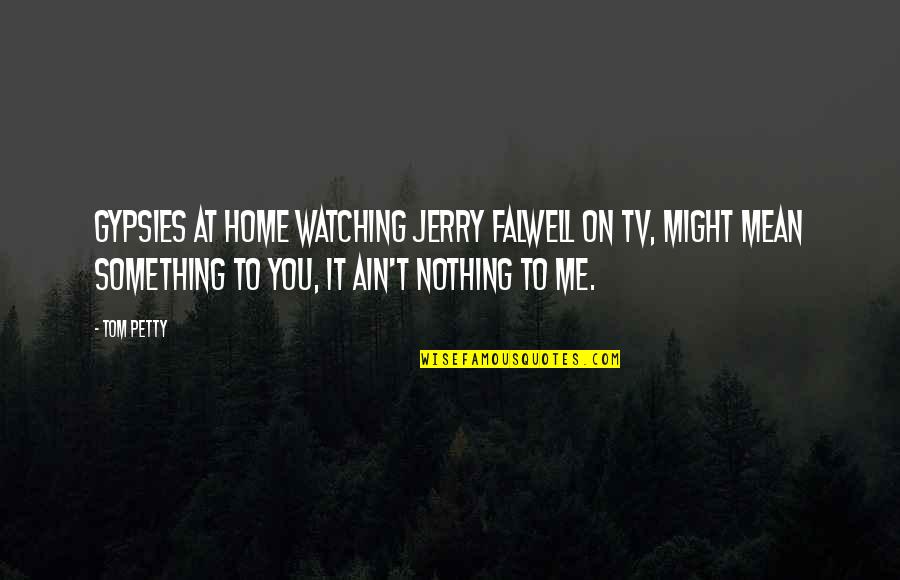 Seapunk Quotes By Tom Petty: Gypsies at home watching Jerry Falwell on TV,