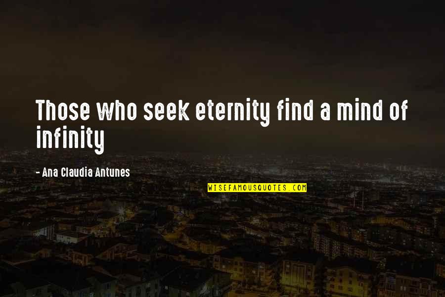 Sear Quotes By Ana Claudia Antunes: Those who seek eternity find a mind of Sear Quotes By Ana Claudia Antunes: Those who seek eternity find a mind of