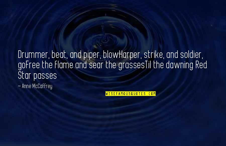Sear Quotes By Anne McCaffrey: Drummer, beat, and piper, blowHarper, strike, and soldier, Sear Quotes By Anne McCaffrey: Drummer, beat, and piper, blowHarper, strike, and soldier,