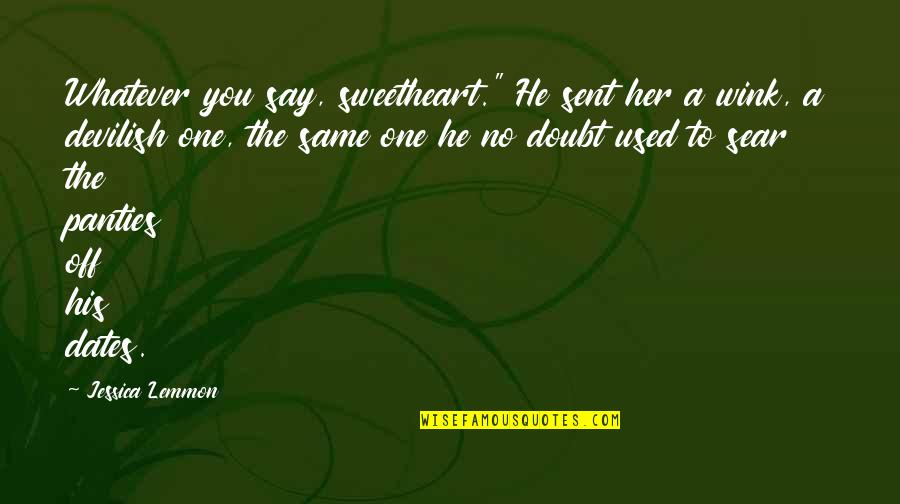 Sear Quotes By Jessica Lemmon: Whatever you say, sweetheart." He sent her a Sear Quotes By Jessica Lemmon: Whatever you say, sweetheart." He sent her a