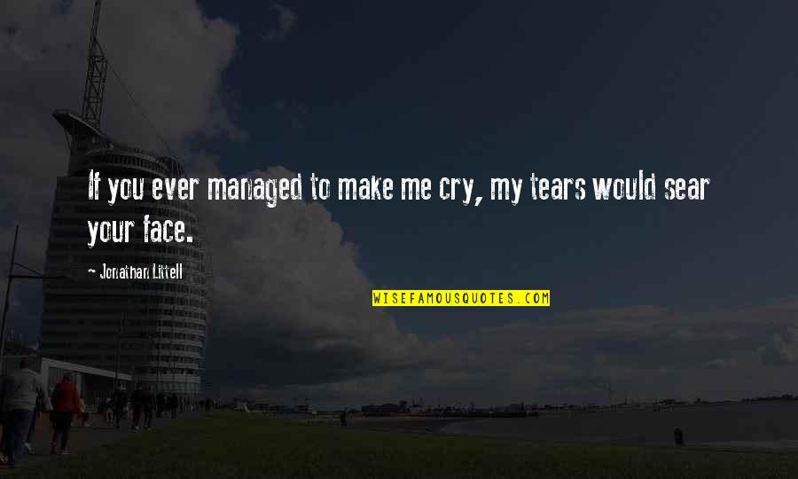 Sear Quotes By Jonathan Littell: If you ever managed to make me cry, Sear Quotes By Jonathan Littell: If you ever managed to make me cry,