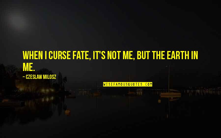 Search A Book For Quotes By Czeslaw Milosz: When I curse Fate, it's not me, but