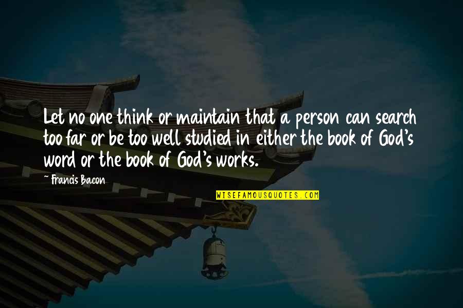 Search A Book For Quotes By Francis Bacon: Let no one think or maintain that a
