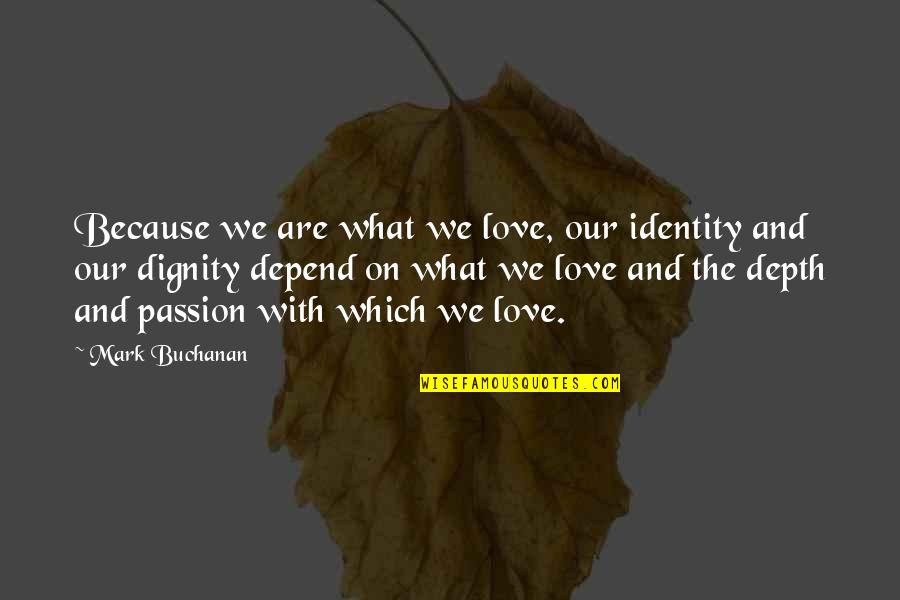 Search And Destroy Dean Hughes Quotes By Mark Buchanan: Because we are what we love, our identity