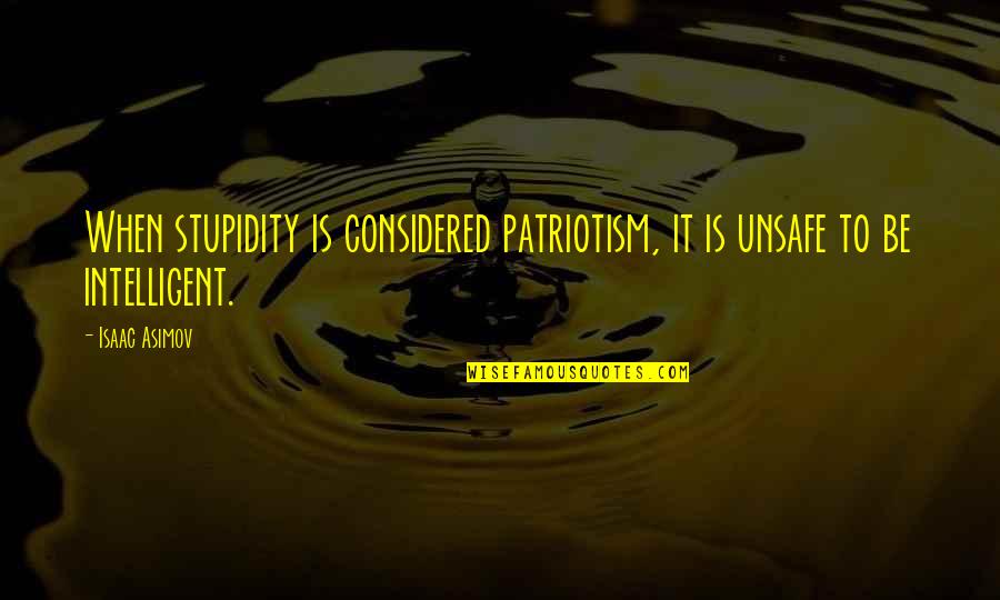 Search And Rescue Quotes By Isaac Asimov: When stupidity is considered patriotism, it is unsafe