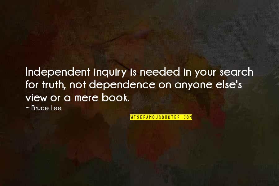 Search Book For Quotes By Bruce Lee: Independent inquiry is needed in your search for