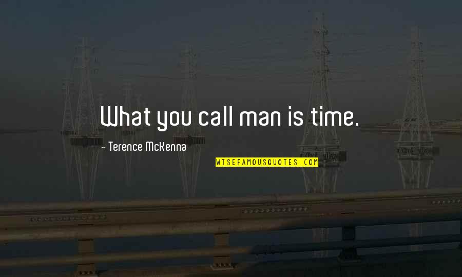 Search Common Quotes By Terence McKenna: What you call man is time.