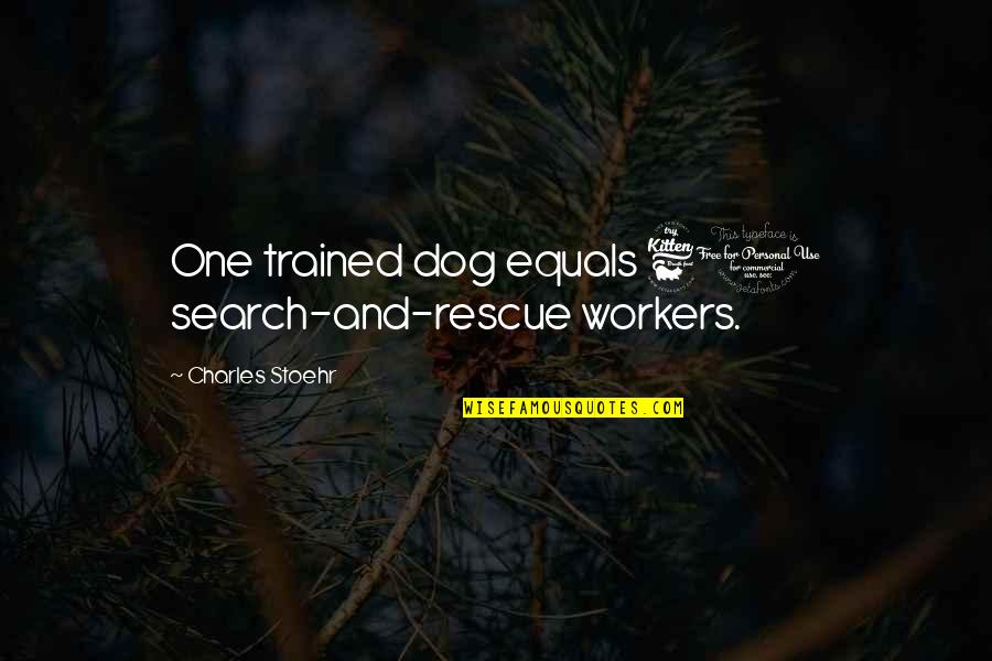 Search Dog Quotes By Charles Stoehr: One trained dog equals 60 search-and-rescue workers. Search Dog Quotes By Charles Stoehr: One trained dog equals 60 search-and-rescue workers.