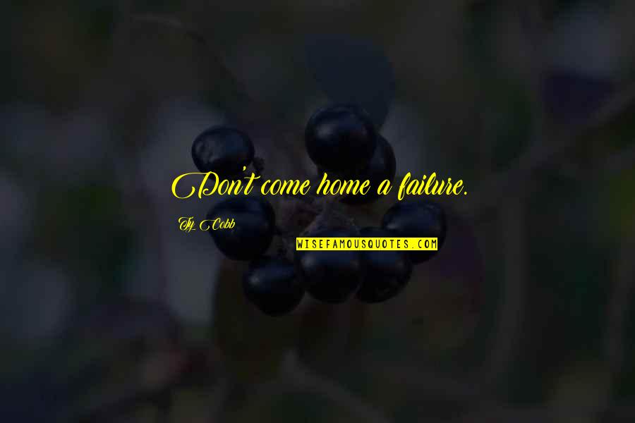 Search Engine Advertising Quotes By Ty Cobb: Don't come home a failure. Search Engine Advertising Quotes By Ty Cobb: Don't come home a failure.
