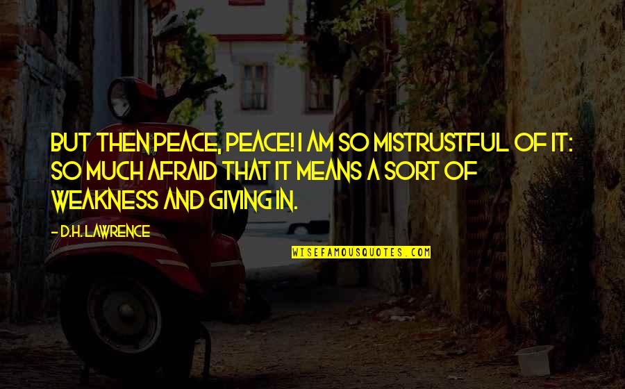 Search Famous Quotes By D.H. Lawrence: But then peace, peace! I am so mistrustful Search Famous Quotes By D.H. Lawrence: But then peace, peace! I am so mistrustful