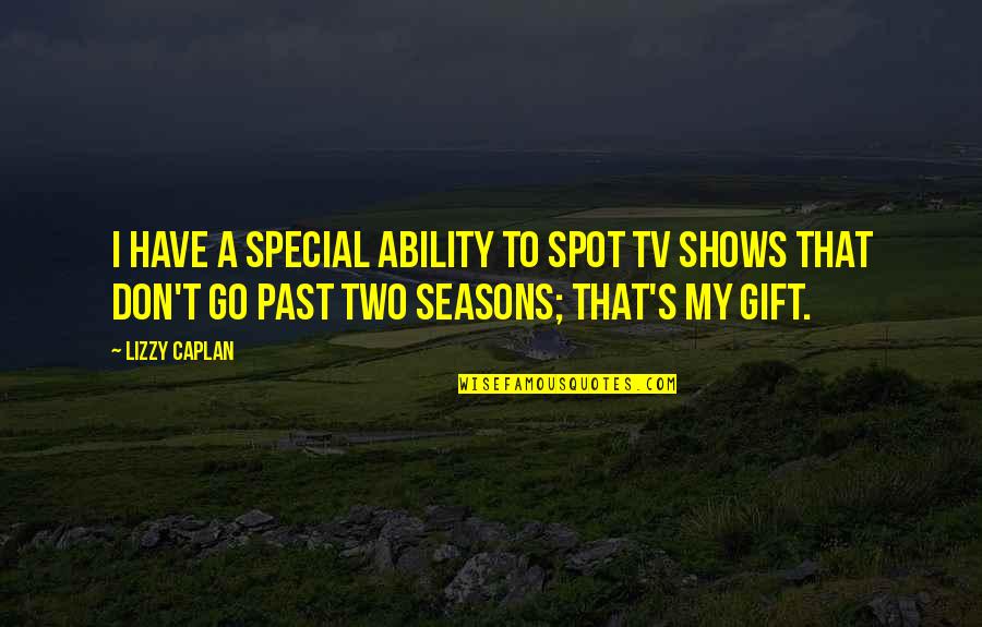 Search Famous Quotes By Lizzy Caplan: I have a special ability to spot TV Search Famous Quotes By Lizzy Caplan: I have a special ability to spot TV