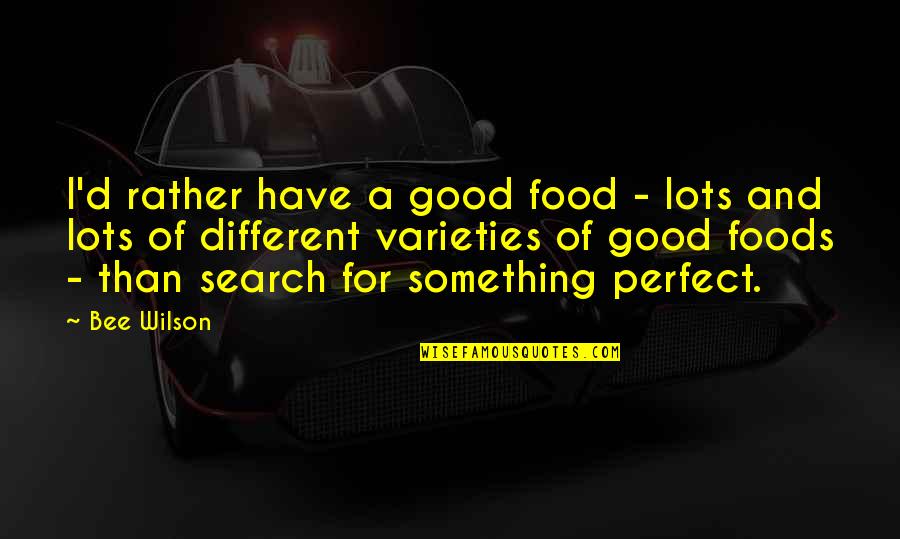 Search For A Quotes By Bee Wilson: I'd rather have a good food - lots